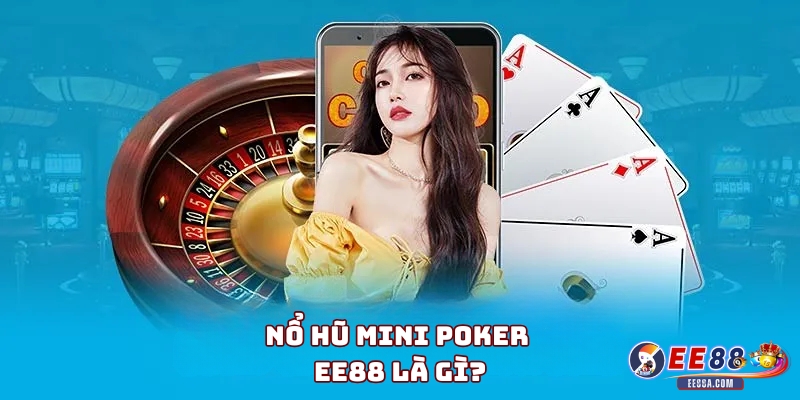 Nổ Hũ Mini Poker EE88 là gì?