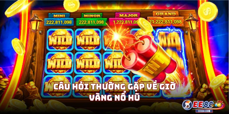 Câu Hỏi Thường Gặp Về Giờ Vàng Nổ Hũ