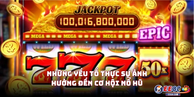 Những Yếu Tố Thực Sự Ảnh Hưởng Đến Cơ Hội Nổ Hũ
